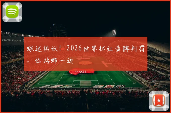 球迷热议!2026世界杯红黄牌判罚,你站哪一边
